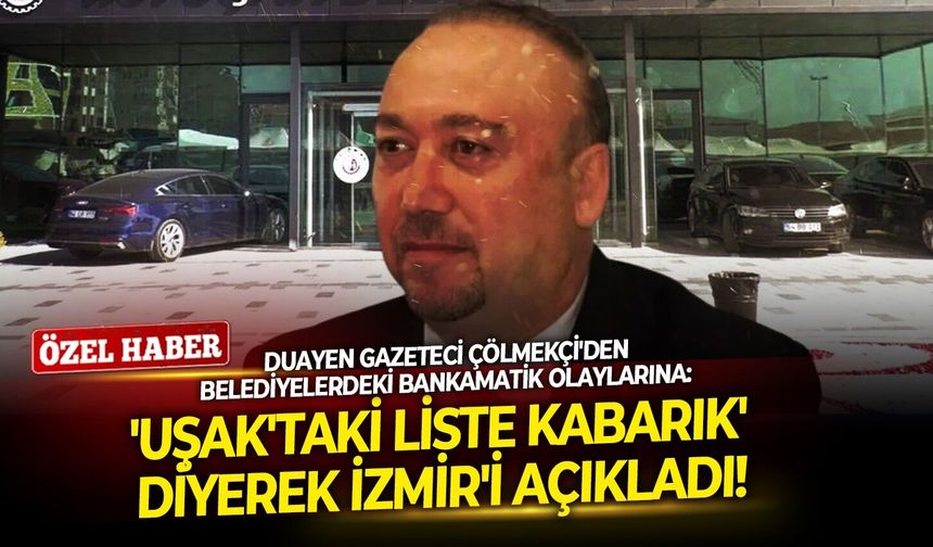 Duayen gazeteci Çölmekçi'den belediyelerdeki bankamatik olaylarına: 'Uşak'taki liste kabarık' diyerek İzmir'i açıkladı!