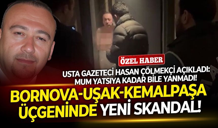 Usta gazeteci Hasan Çölmekçi açıkladı: Mum yatsıya kadar bile yanmadı! Bornova-Uşak-Kemalpaşa üçgeninde yeni skandal!