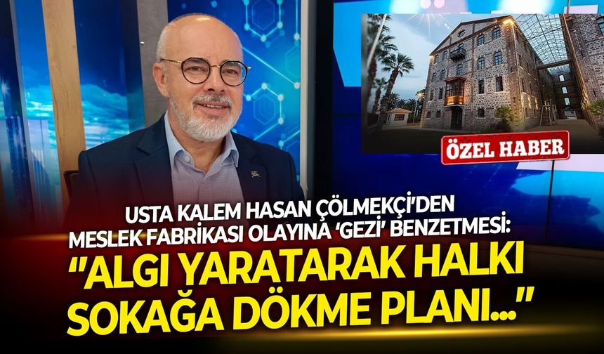 Usta kalem Hasan Çölmekçi’den Meslek Fabrikası olayına ‘Gezi’ benzetmesi: ‘’Algı yaratarak halkı sokağa dökme planı’’