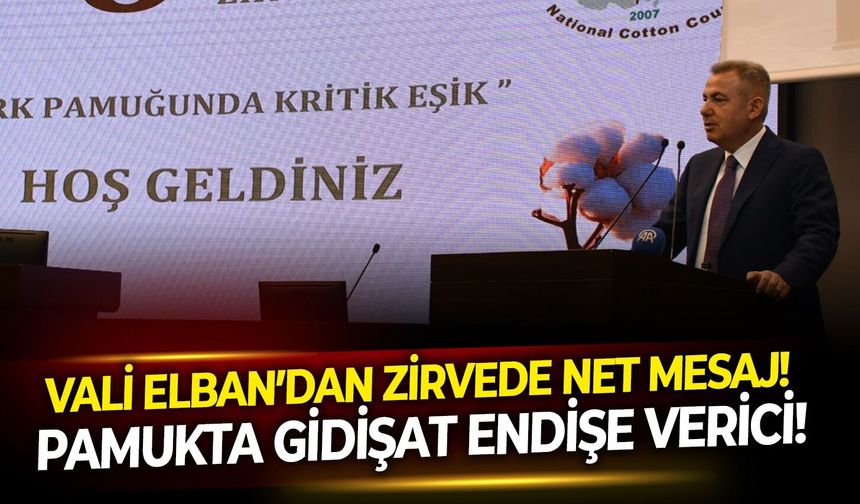Vali Elban’dan zirvede net mesaj! Pamukta gidişat endişe verici!