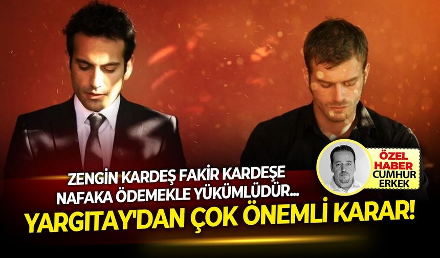 Zengin kardeş fakir kardeşe nafaka ödemekle yükümlüdür.. Yargıtay'dan çok önemli karar!
