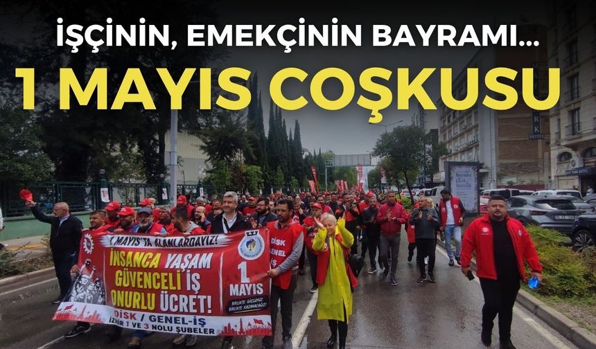 İzmir'de 1 Mayıs coşkusu: İşçinin, emekçinin bayramı...