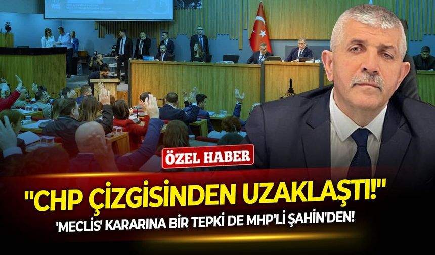 'Meclis' kararına bir tepki de MHP'li Şahin'den!  "CHP çizgisinden uzaklaştı!"