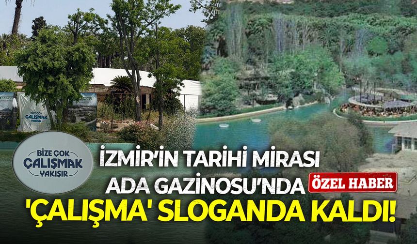 İzmir’in tarihi mirası Ada Gazinosu’nda 'çalışma' sloganda kaldı!