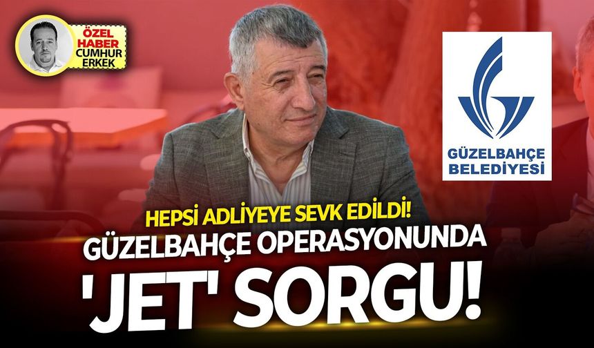 Hepsi adliyeye sevk edildi: Güzelbahçe operasyonu sanıklarına 'jet' sorgu!