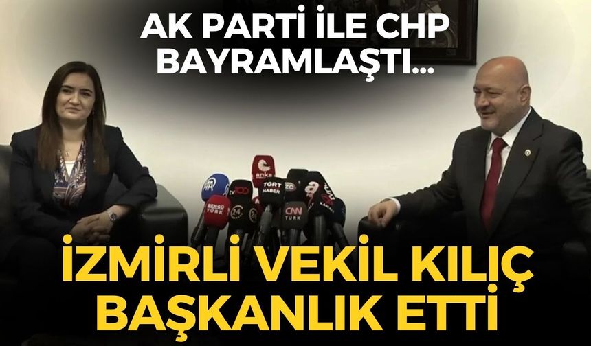 3 bayram sonra AK Parti ile bayramlaşan CHP heyetine İzmirli Vekil Kılıç başkanlık etti!