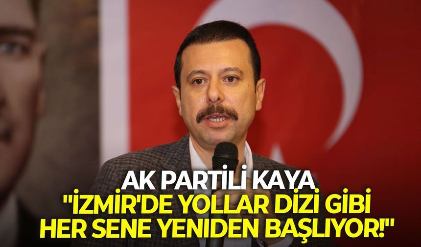 AK Partili Kaya: "İzmir'de yollar dizi gibi her sene yeniden başlıyor!"