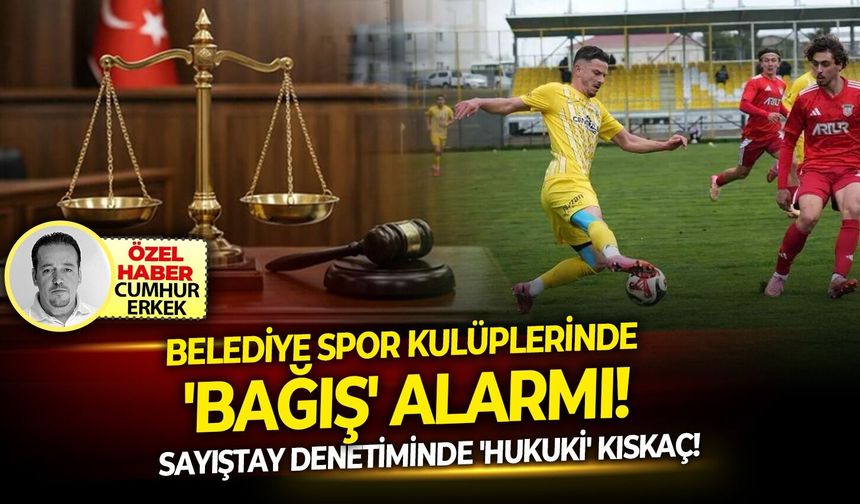 Sayıştay Denetiminde Hukuki Kıskaç: Belediye spor kulüplerinde 'bağış' alarmı!