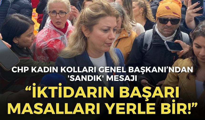 CHP Kadın Kolları Genel Başkanı Kaya'dan İzmir'de 'sandık' mesajı: İktidarın başarı masalları yerle bir!