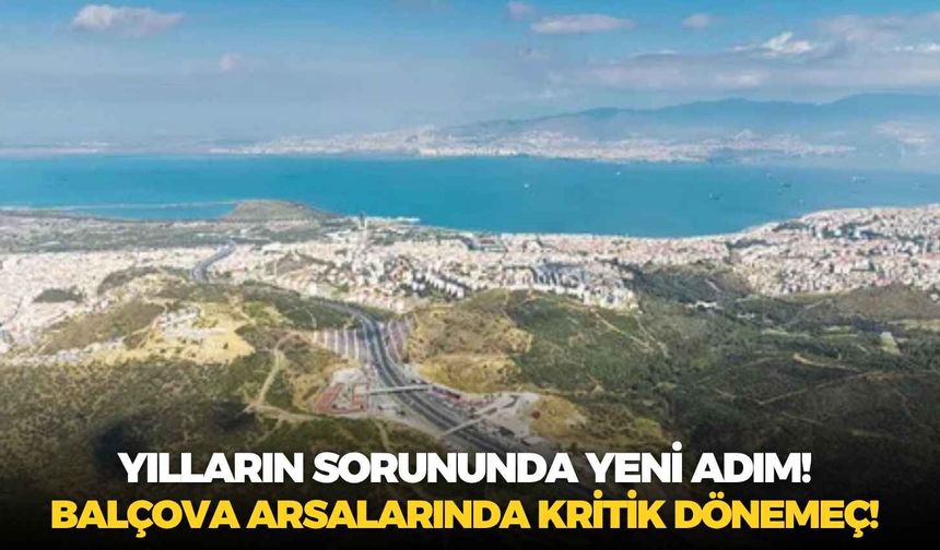 Yılların sorununda yeni adım! Balçova arsalarında kritik dönemeç!