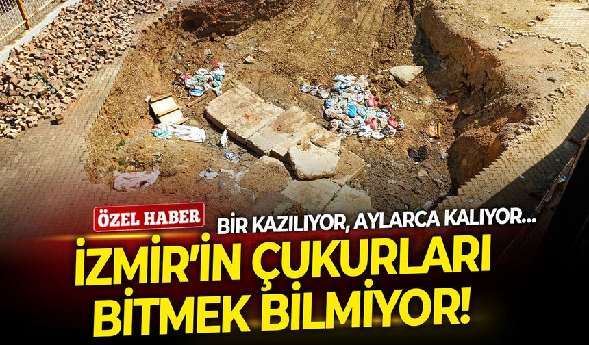 Bir kazılıyor, aylarca kalıyor… İzmir’in çukurları bitmek bilmiyor!