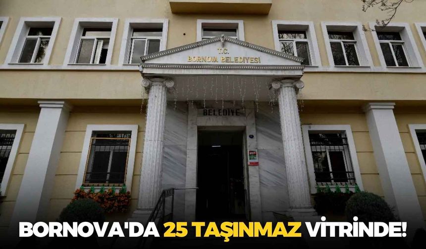 İzmir Bornova'da 25 taşınmaz vitrinde!