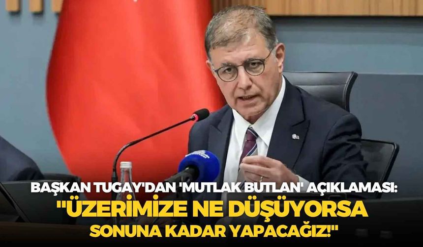 Başkan Tugay'dan 'mutlak butlan' açıklaması: "Üzerimize ne düşüyorsa sonuna kadar yapacağız!"
