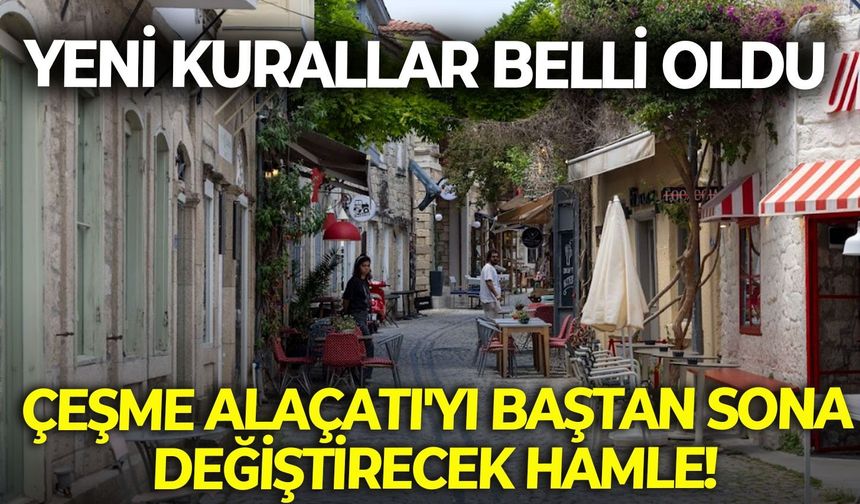Çeşme Alaçatı'yı baştan sona değiştirecek hamle! Yeni kurallar belli oldu