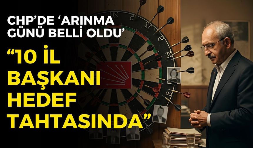 CHP’de ‘arınma günü belli oldu’ iddiası! İl başkanları hedef tahtasında