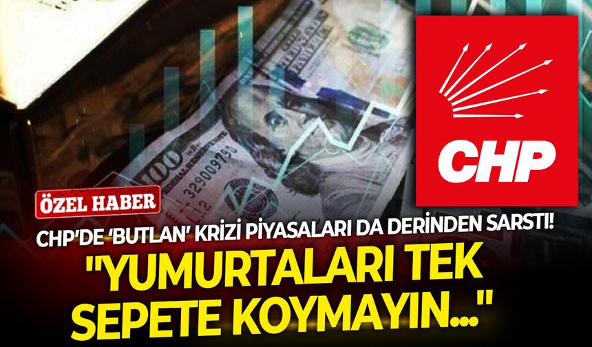 CHP’de ‘butlan’ krizi piyasaları da derinden sarstı! Dr. Toptaş uyardı: "Yumurtaları tek sepete koymayın"