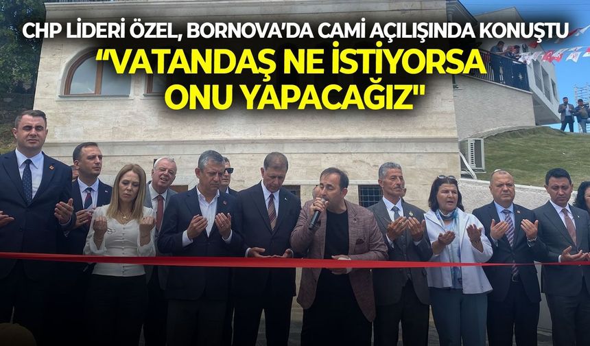 CHP lideri Özel, Bornova’da cami açılışında konuştu: “Vatandaş ne istiyorsa onu yapacağız"