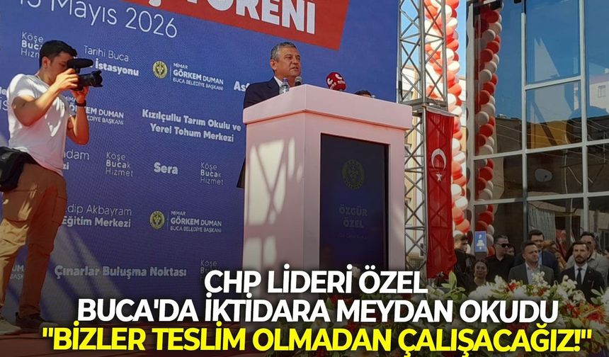 CHP lideri Özel, Buca'da iktidara meydan okudu: "Bizler teslim olmadan çalışacağız!"