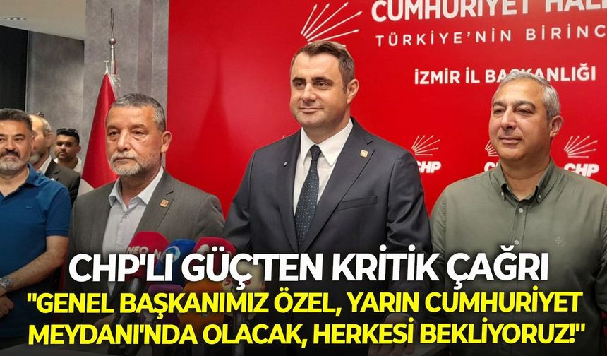 CHP'li Güç'ten kritik çağrı: "Genel Başkanımız Özel, yarın Cumhuriyet Meydanı'nda olacak, herkesi bekliyoruz!"