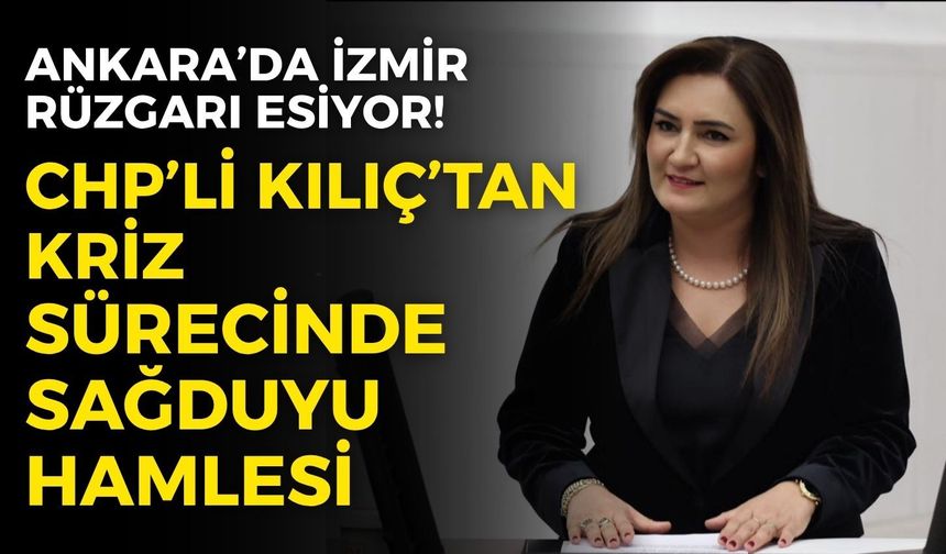 Ankara’da İzmir rüzgarı esiyor! CHP’li Sevda Erdan Kılıç’tan kriz sürecinde sağduyu hamlesi