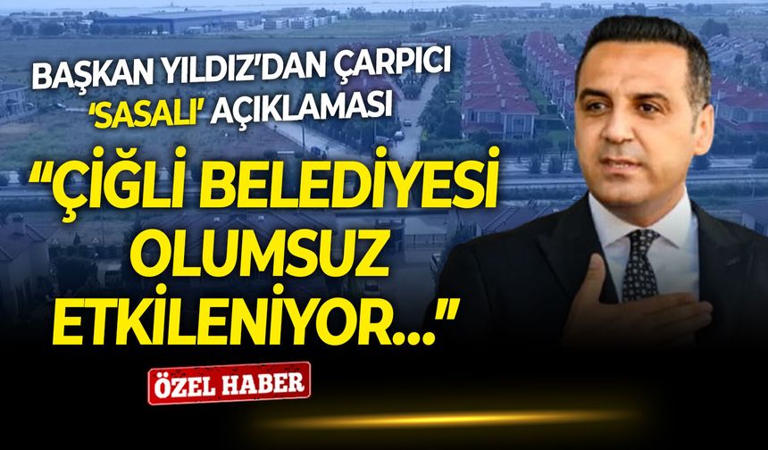 Başkan Yıldız’dan çarpıcı ‘Sasalı’ açıklaması: Çiğli Belediyesi olumsuz etkileniyor…