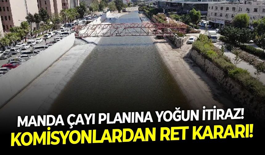 Manda çayı planına yoğun itiraz! Komisyonlardan ret kararı!