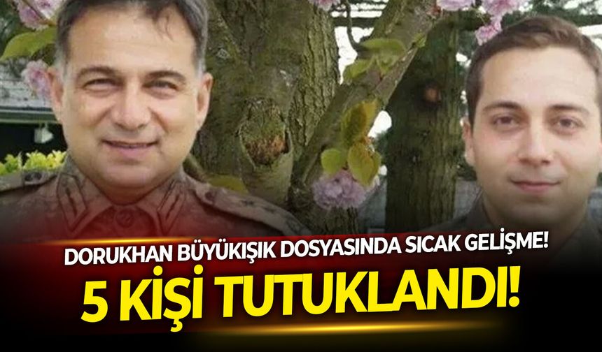 Dorukhan Büyükışık dosyasında sıcak gelişme! 5 kişi tutuklandı