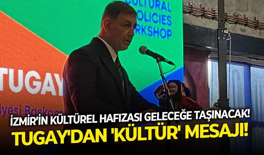 İzmir’in kültürel hafızası geleceğe taşınacak! Tugay'dan 'kültür' mesajı!