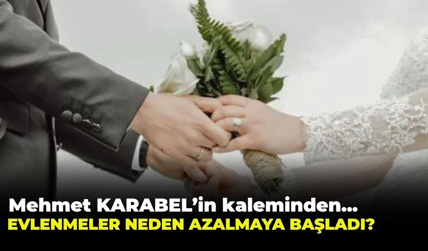 EVLENMELER NEDEN AZALMAYA BAŞLADI?