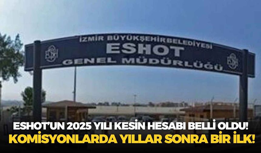 ESHOT’un 2025 yılı kesin hesabı belli oldu!  Komisyonlarda yıllar sonra bir ilk!