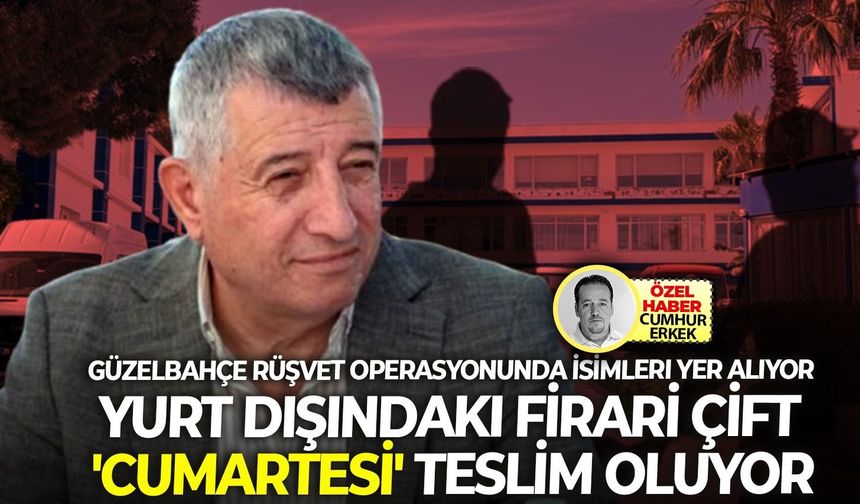 Güzelbahçe operasyonunda isimleri yer alıyor: Yurt dışındaki firari çift 'cumartesi' teslim oluyor!
