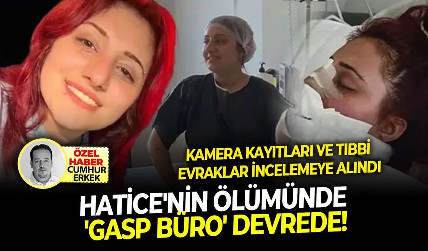 Kamera kayıtları ve tıbbi evraklar incelemeye alındı: Hatice'nin ölümünde 'gasp büro' devrede!