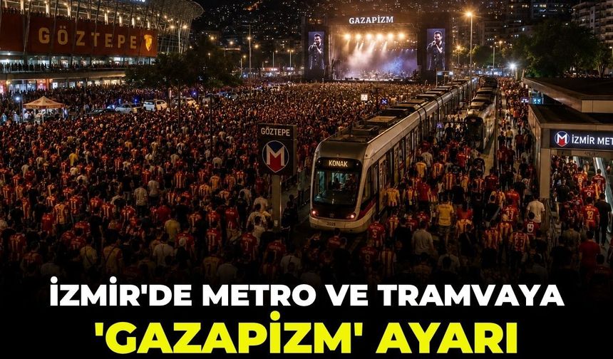 İzmir'de Metro ve Tramvay'a 'Gazapizm' ayarı!