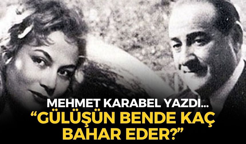“GÜLÜŞÜN BENDE KAÇ BAHAR EDER?”