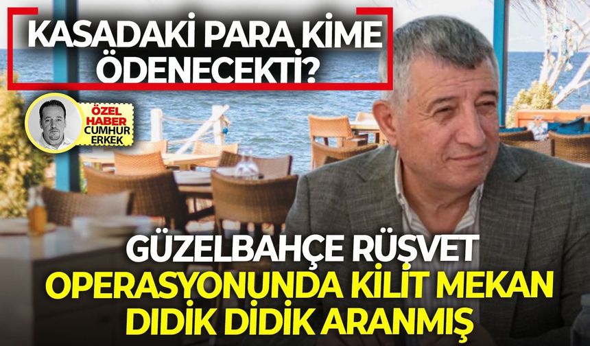 Güzelbahçe rüşvet operasyonunda kilit mekan didik didik aranmış: Kasadaki para kime ödenecekti?