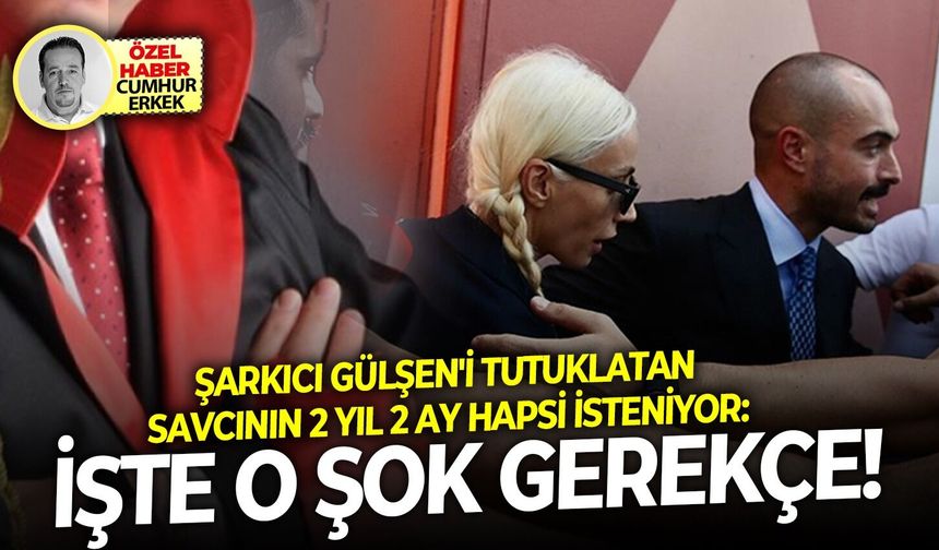 Şarkıcı Gülşen'i tutuklatan savcının 2 Yıl 2 Ay hapsi isteniyor: İşte o şok gerekçe!