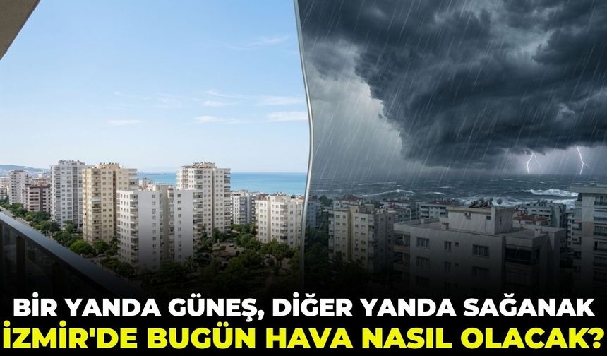 Bir yanda güneş, diğer yanda sağanak! İzmir'de bugün hava nasıl olacak? 25 Mayıs 2026