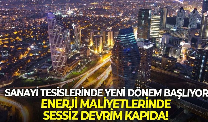 Sanayi tesislerinde yeni dönem başlıyor: Enerji maliyetlerinde sessiz devrim kapıda!