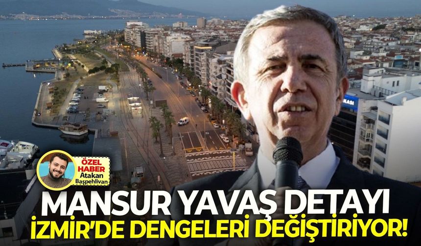 Mansur Yavaş detayı İzmir’de dengeleri değiştiriyor!