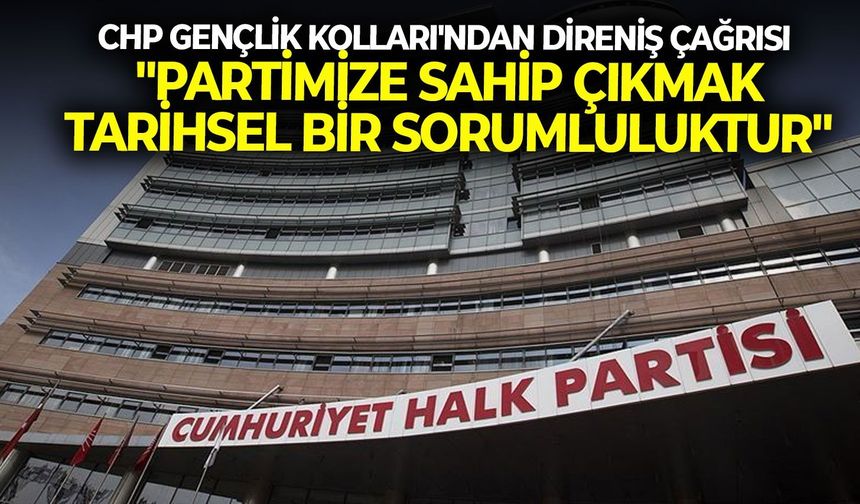 CHP Gençlik Kolları’ndan direniş çağırısı: “Partimize sahip çıkmaK tarihi bir sorumluluktur!”