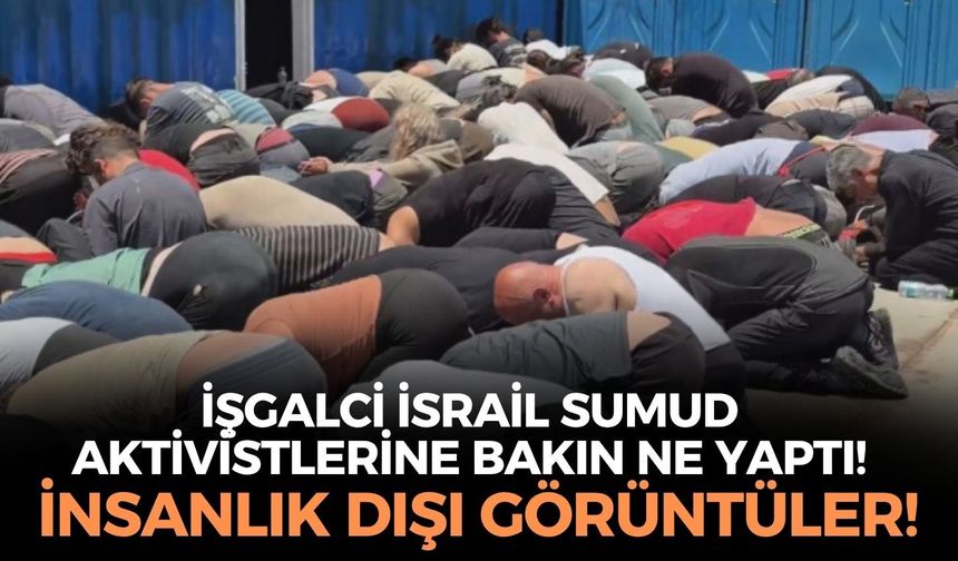 İnsanlık dışı görüntüler! İşgalci İsrail, alıkonulan Sumud aktivistlerine bakın ne yaptı! Ben-Gvir'den olay sözler!