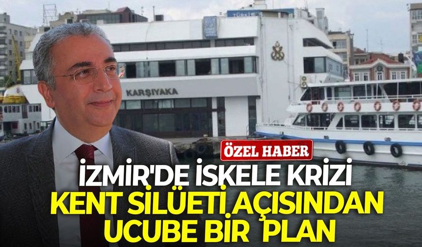İzmir'de iskele krizi: Kent silüeti açısından ucube bir plan