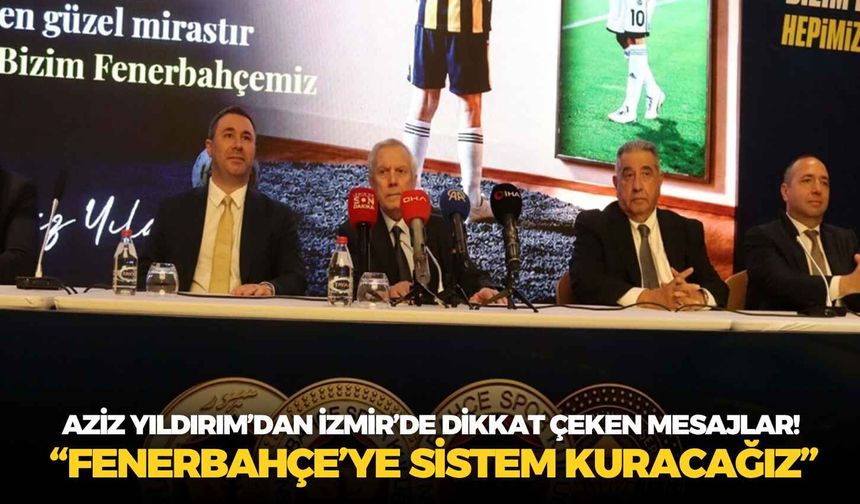 Aziz Yıldırım’dan İzmir’de dikkat çeken mesajlar! “Fenerbahçe’ye sistem kuracağız”