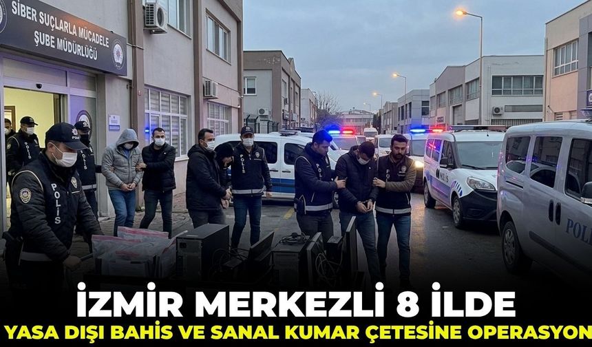 SON DAKİKA İzmir merkezli 8 ilde yasa dışı bahis ve sanal kumar çetesine operasyon!
