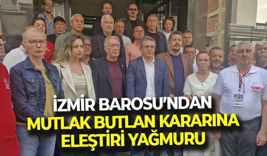 İzmir Barosu'ndan, mutlak butlan kararına eleştiri yağmuru: "Bu bir rejim sorunudur!"