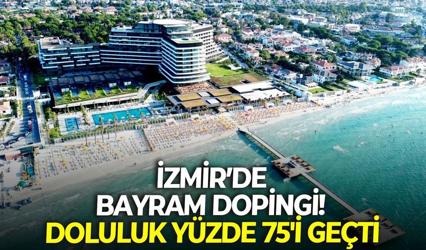 İzmir Çeşme ve Alaçatı'da bayram dopingi: Doluluk yüzde 75'i geçti
