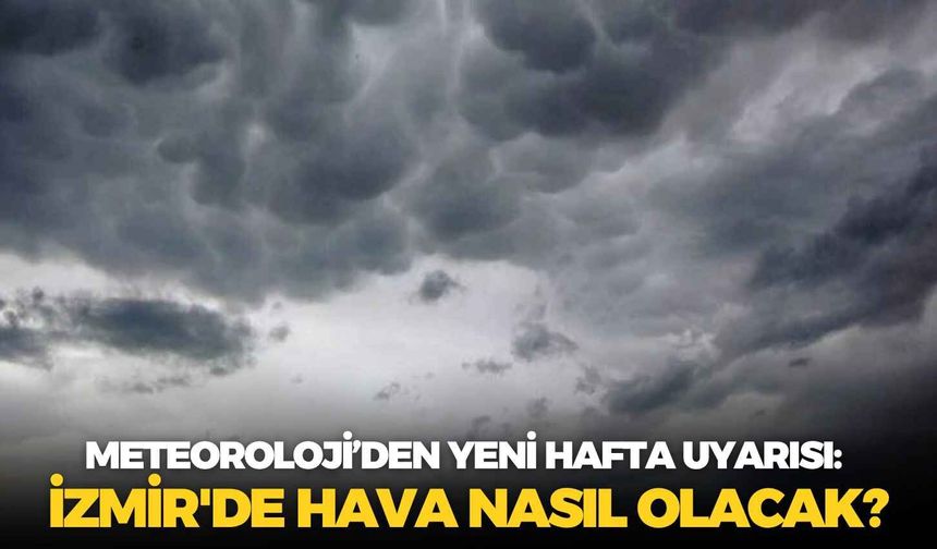 Meteoroloji’den yeni hafta uyarısı: İzmir'de hava nasıl olacak?