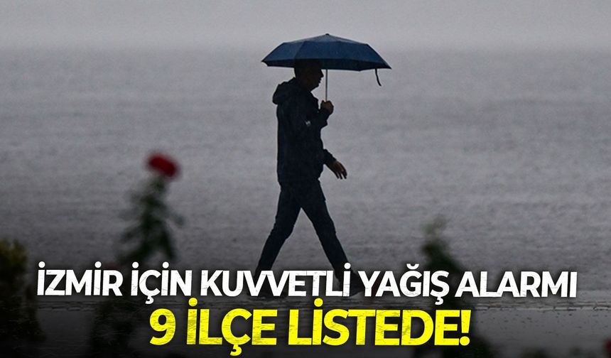 İzmir için "Kuvvetli yağış alarmı: 9 ilçe listede!