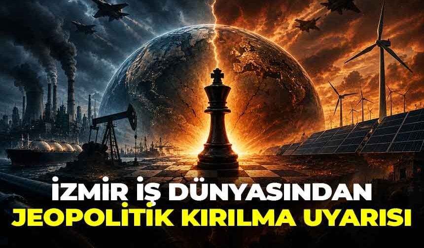 İzmir iş dünyasından jeopolitik kırılma uyarısı: “Enerjiye erişim güvenli değilse, üretim de güvenli değildir”