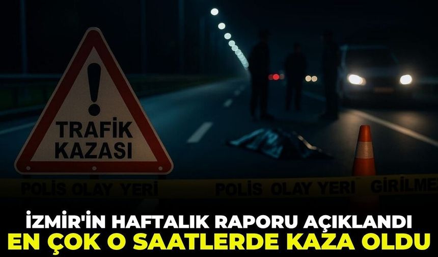İzmir'in haftalık raporu açıklandı! En çok o saatlerde kaza oldu